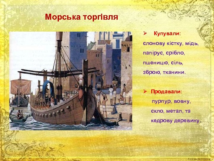 Морська торгівля Ø Купували: слонову кістку, мідь, папірус, срібло, пшеницю, сіль, зброю, тканини. Ø