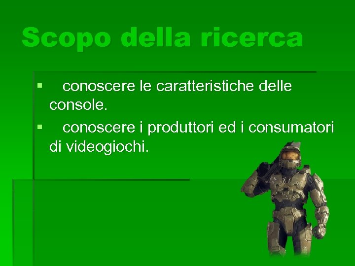 Scopo della ricerca § conoscere le caratteristiche delle console. § conoscere i produttori ed