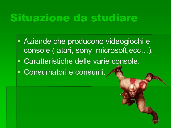 Situazione da studiare § Aziende che producono videogiochi e console ( atari, sony, microsoft,