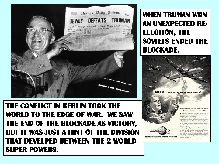 WHEN TRUMAN WON AN UNEXPECTED REELECTION, THE SOVIETS ENDED THE BLOCKADE. THE CONFLICT IN