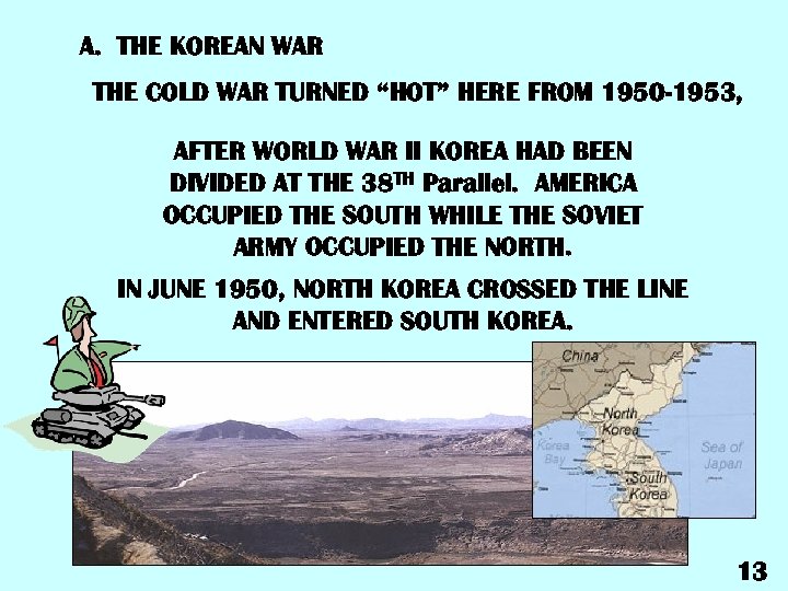 A. THE KOREAN WAR THE COLD WAR TURNED “HOT” HERE FROM 1950 -1953, AFTER