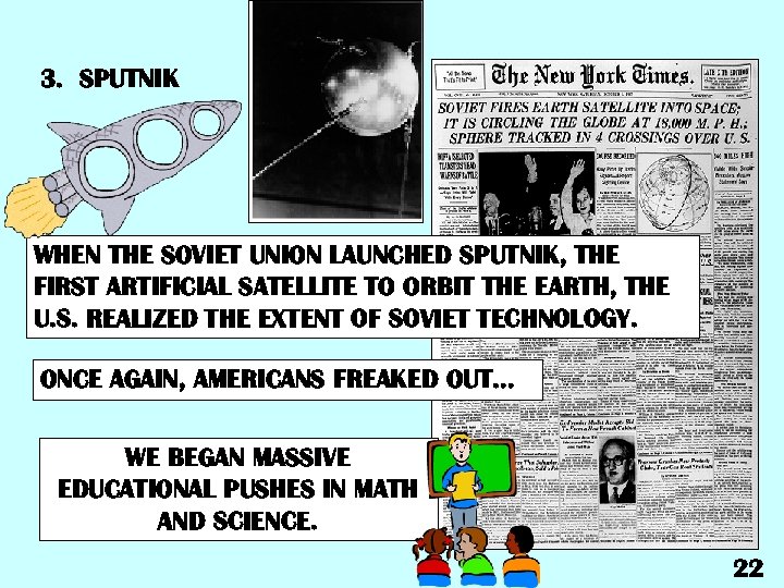 3. SPUTNIK WHEN THE SOVIET UNION LAUNCHED SPUTNIK, THE FIRST ARTIFICIAL SATELLITE TO ORBIT