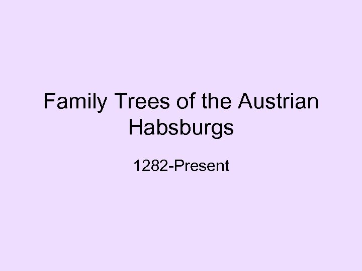 Family Trees of the Austrian Habsburgs 1282 -Present 