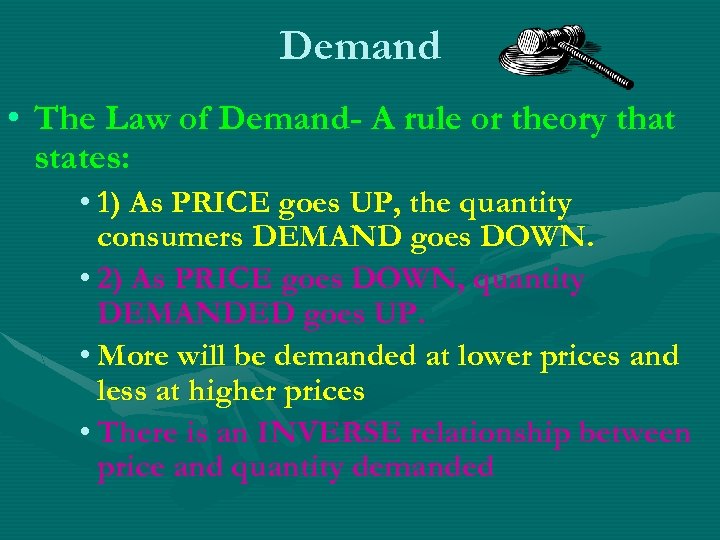 Demand • The Law of Demand- A rule or theory that states: • 1)