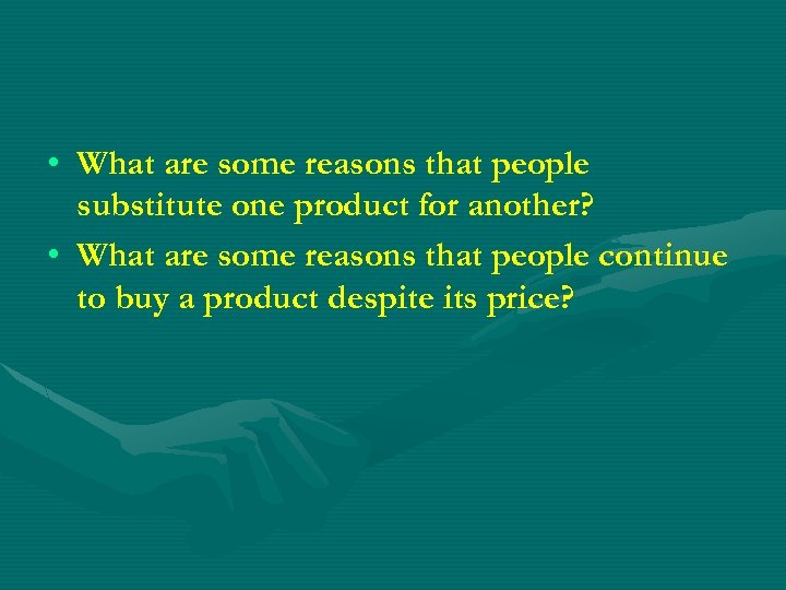  • What are some reasons that people substitute one product for another? •