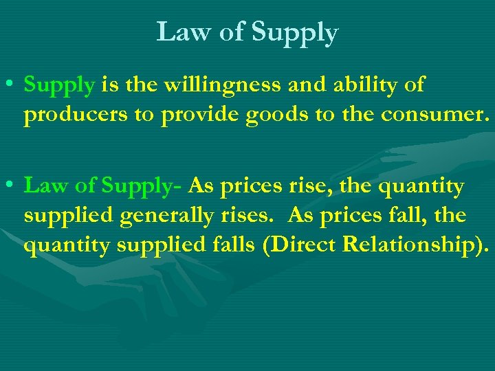 Law of Supply • Supply is the willingness and ability of producers to provide