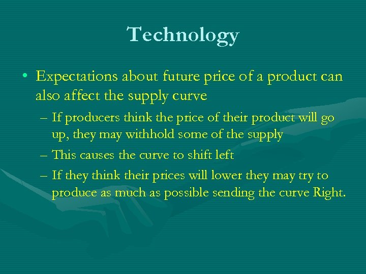 Technology • Expectations about future price of a product can also affect the supply