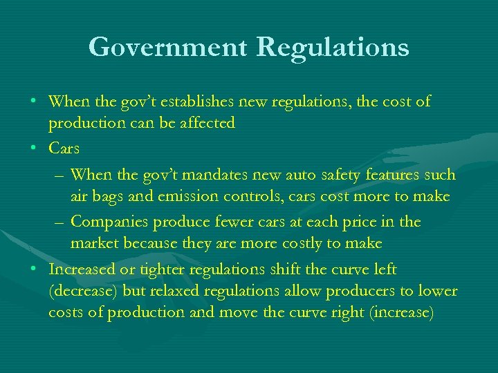 Government Regulations • When the gov’t establishes new regulations, the cost of production can