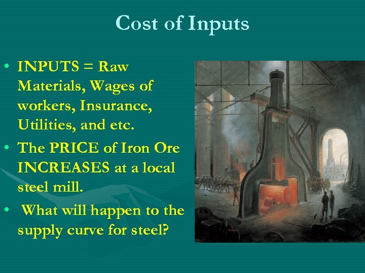 Cost of Inputs • INPUTS = Raw Materials, Wages of workers, Insurance, Utilities, and