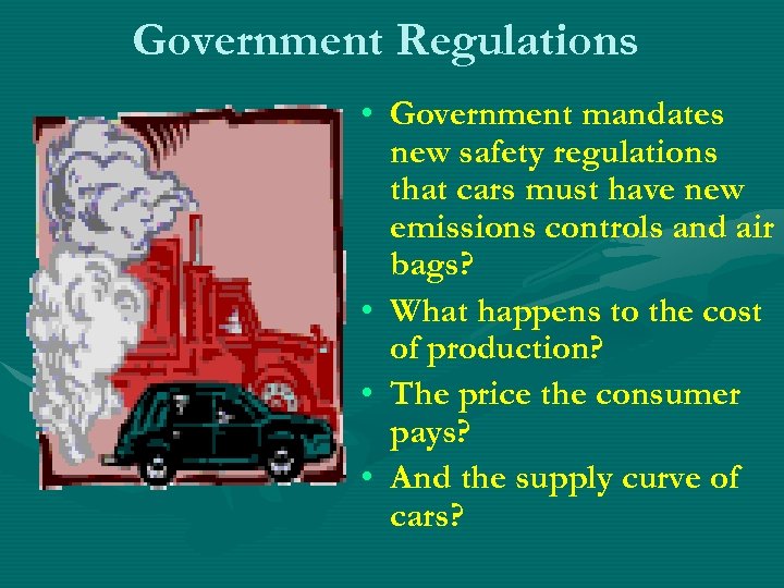 Government Regulations • Government mandates new safety regulations that cars must have new emissions