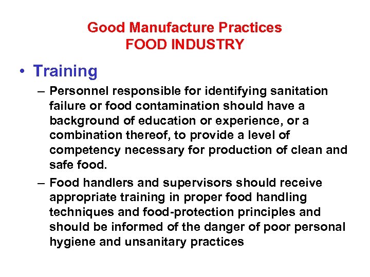 Good Manufacture Practices FOOD INDUSTRY • Training – Personnel responsible for identifying sanitation failure