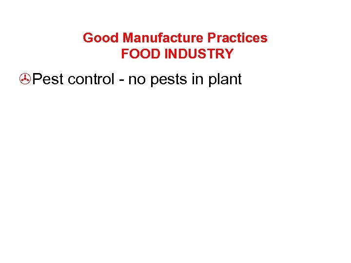 Good Manufacture Practices FOOD INDUSTRY >Pest control - no pests in plant 