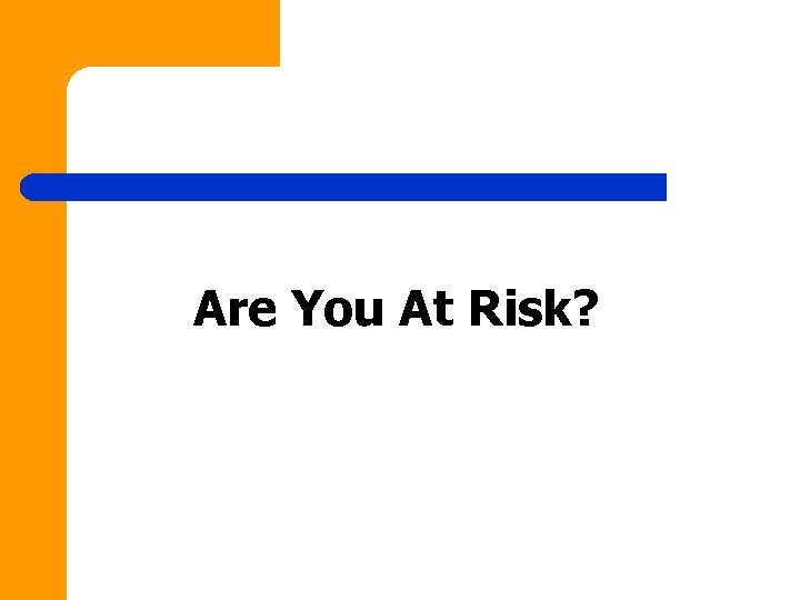 Are You At Risk? 