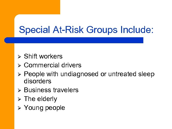 Special At-Risk Groups Include: Ø Ø Ø Shift workers Commercial drivers People with undiagnosed