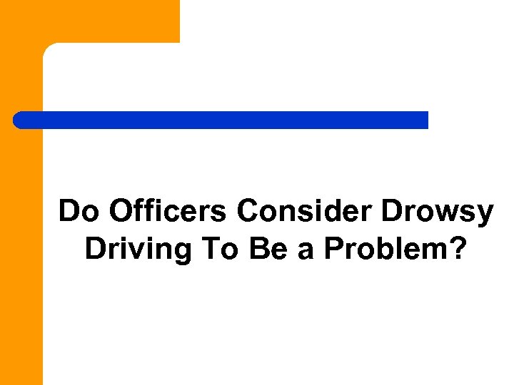 Do Officers Consider Drowsy Driving To Be a Problem? 