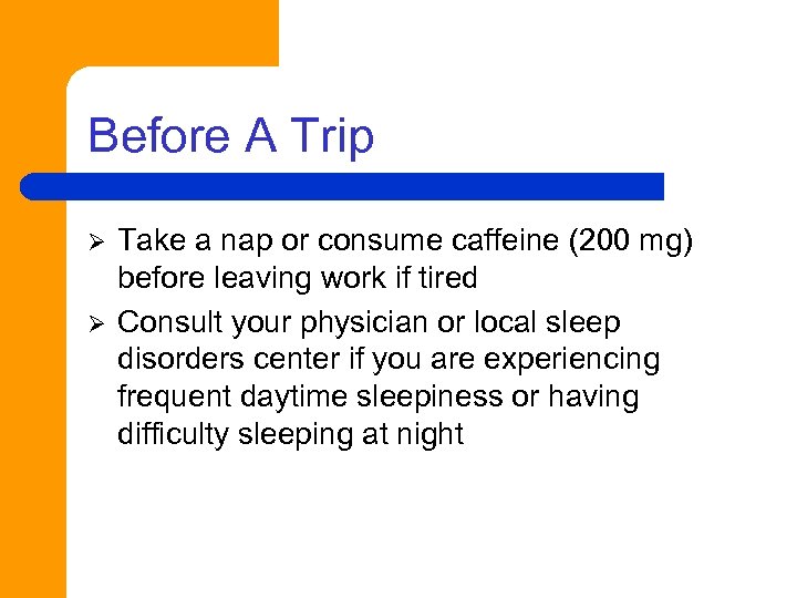 Before A Trip Ø Ø Take a nap or consume caffeine (200 mg) before