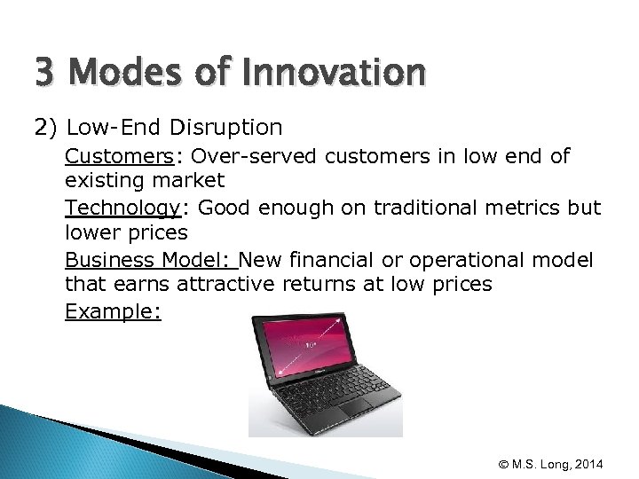 3 Modes of Innovation 2) Low-End Disruption Customers: Over-served customers in low end of