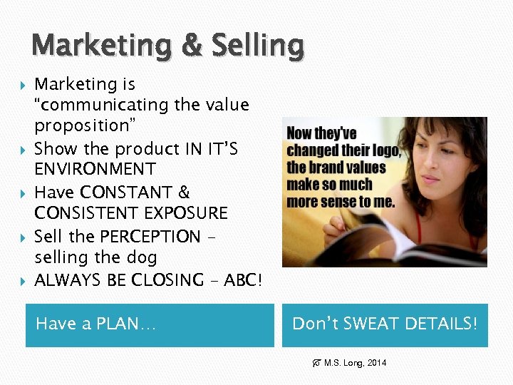 Marketing & Selling Marketing is “communicating the value proposition” Show the product IN IT’S