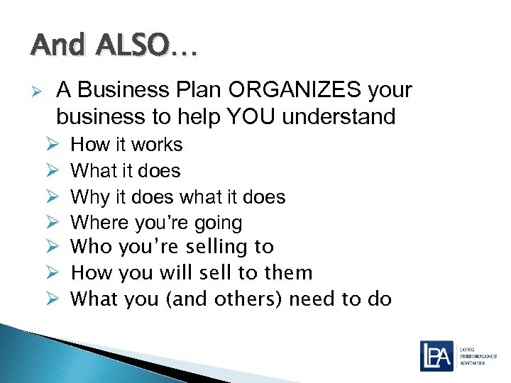 And ALSO… Ø A Business Plan ORGANIZES your business to help YOU understand Ø