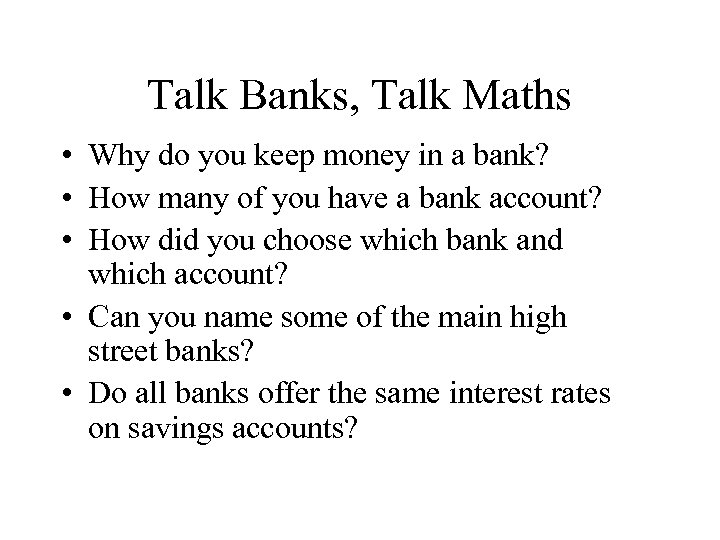 Talk Banks, Talk Maths • Why do you keep money in a bank? •
