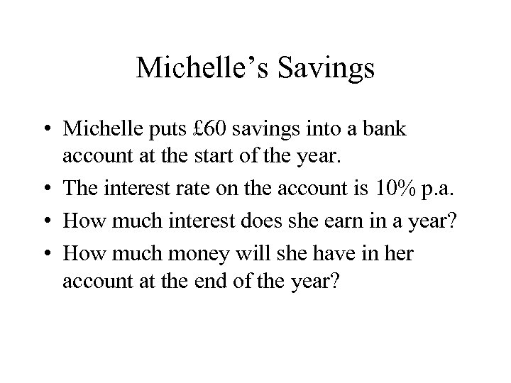 Michelle’s Savings • Michelle puts £ 60 savings into a bank account at the