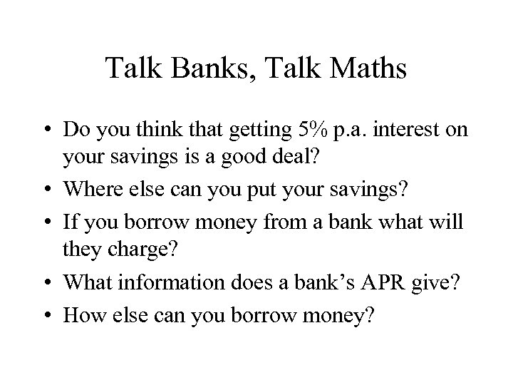 Talk Banks, Talk Maths • Do you think that getting 5% p. a. interest