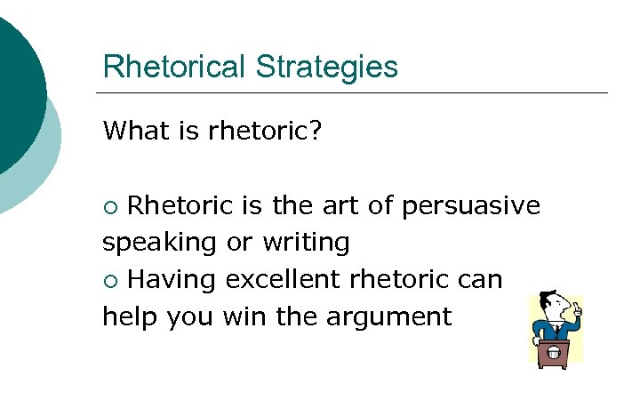 Rhetorical Strategies What is rhetoric? Rhetoric is the art of persuasive speaking or writing