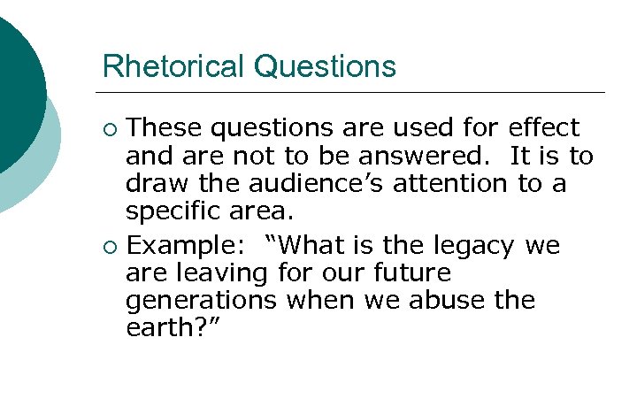 Rhetorical Questions These questions are used for effect and are not to be answered.
