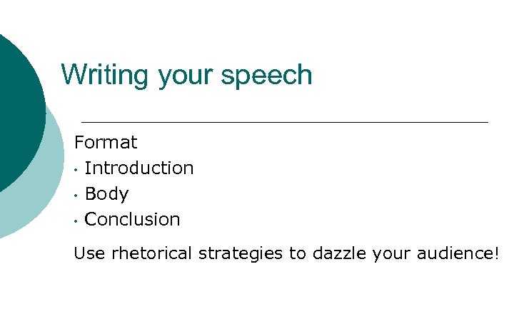 Writing your speech Format • Introduction • Body • Conclusion Use rhetorical strategies to