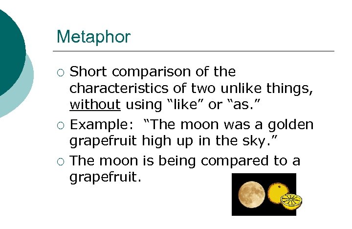 Metaphor ¡ ¡ ¡ Short comparison of the characteristics of two unlike things, without