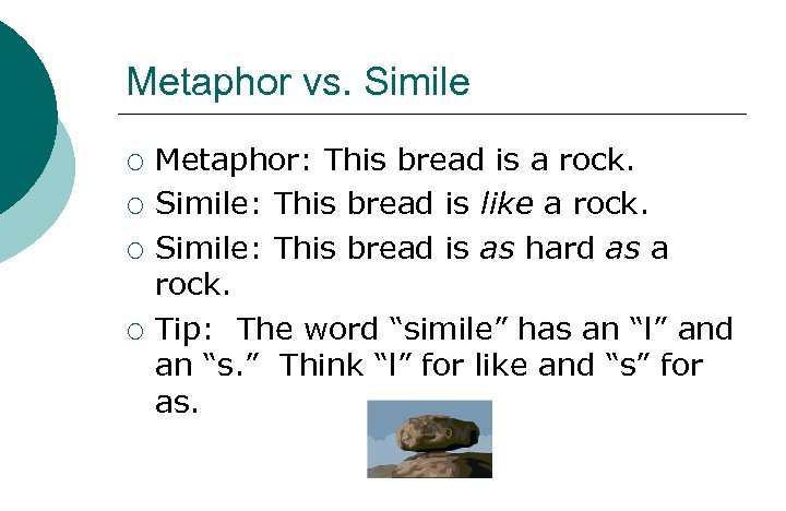 Metaphor vs. Simile ¡ ¡ Metaphor: This bread is a rock. Simile: This bread