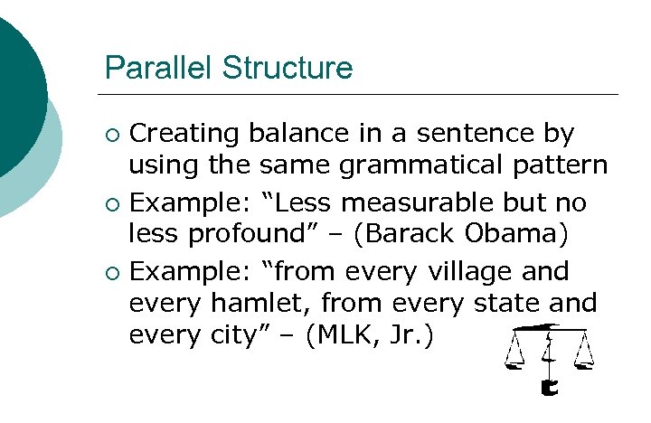 Parallel Structure Creating balance in a sentence by using the same grammatical pattern ¡
