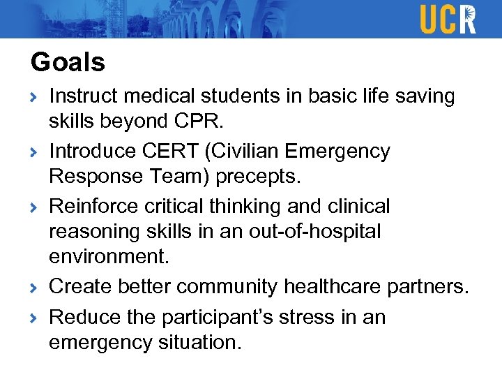 Goals Instruct medical students in basic life saving skills beyond CPR. Introduce CERT (Civilian