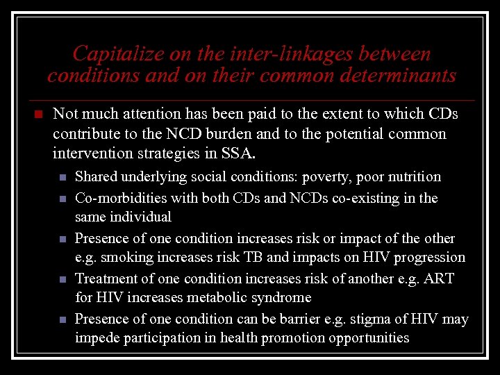 Capitalize on the inter-linkages between conditions and on their common determinants n Not much