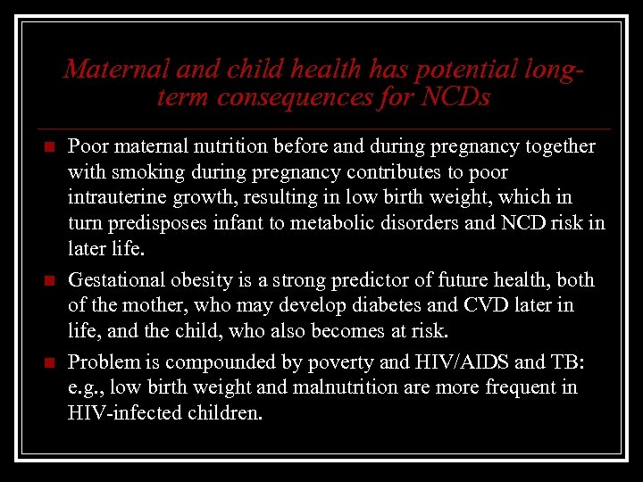 Maternal and child health has potential longterm consequences for NCDs n n n Poor