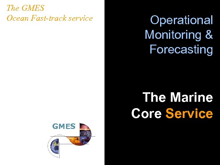 The GMES Ocean Fast-track service Operational Monitoring & Forecasting The Marine Core Service GMES
