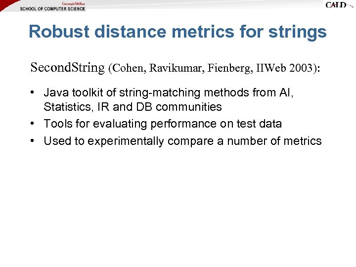 Robust distance metrics for strings Second. String (Cohen, Ravikumar, Fienberg, IIWeb 2003): • Java