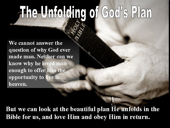 We cannot answer the question of why God ever made man. Neither can we