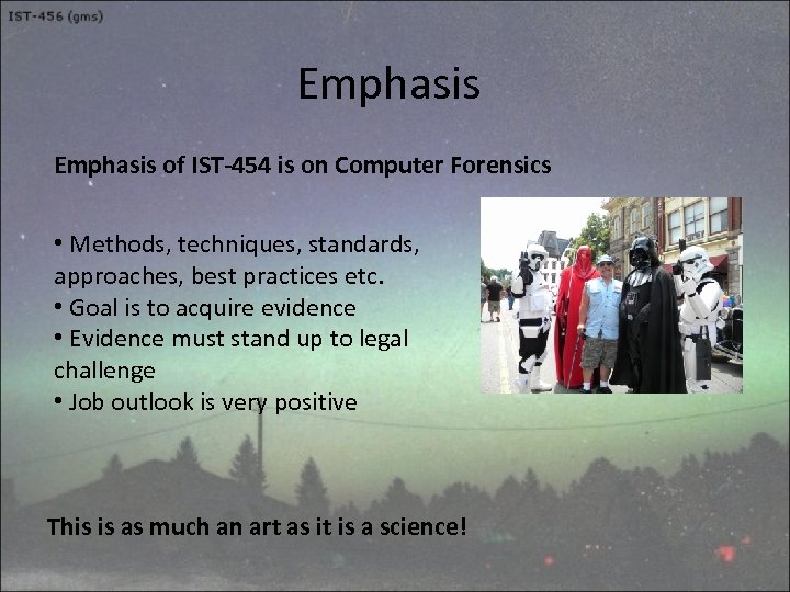 Emphasis of IST-454 is on Computer Forensics • Methods, techniques, standards, approaches, best practices