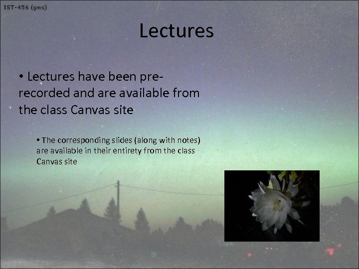 Lectures • Lectures have been prerecorded and are available from the class Canvas site