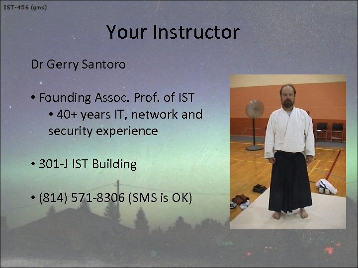 Your Instructor Dr Gerry Santoro • Founding Assoc. Prof. of IST • 40+ years