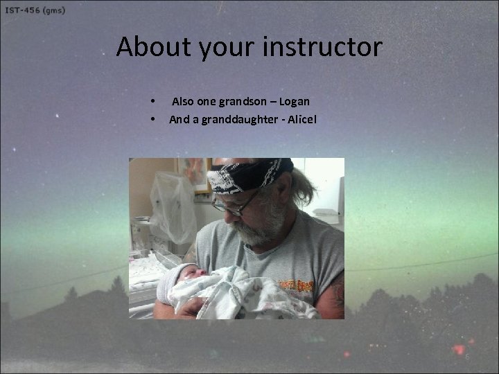 About your instructor • • Also one grandson – Logan And a granddaughter -