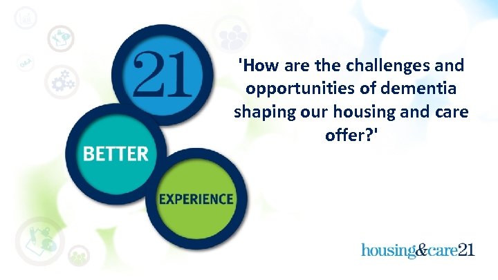 'How are the challenges and opportunities of dementia shaping our housing and care offer?