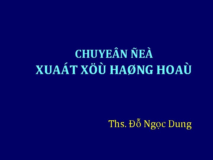 CHUYE N ÑEÀ XUAÁT XÖÙ HAØNG HOAÙ Ths. Đỗ Ngọc Dung 