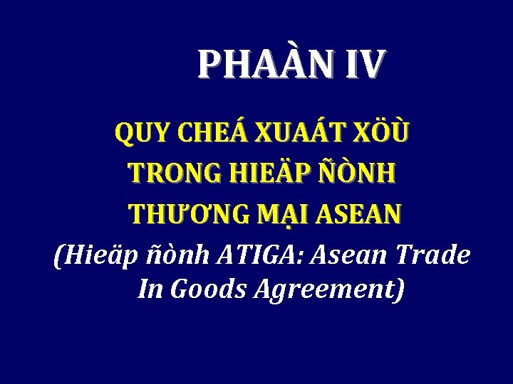 PHAÀN IV QUY CHEÁ XUAÁT XÖÙ TRONG HIEÄP ÑÒNH THƯƠNG MẠI ASEAN (Hieäp ñònh