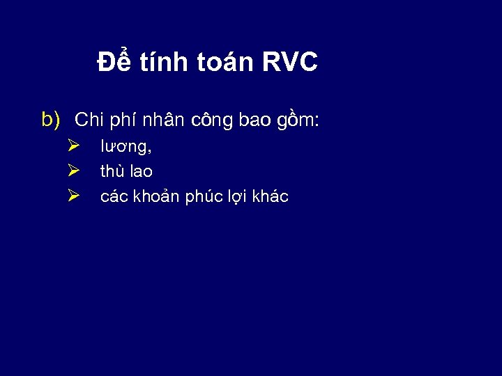 Để tính toán RVC b) Chi phí nhân công bao gồm: Ø Ø Ø