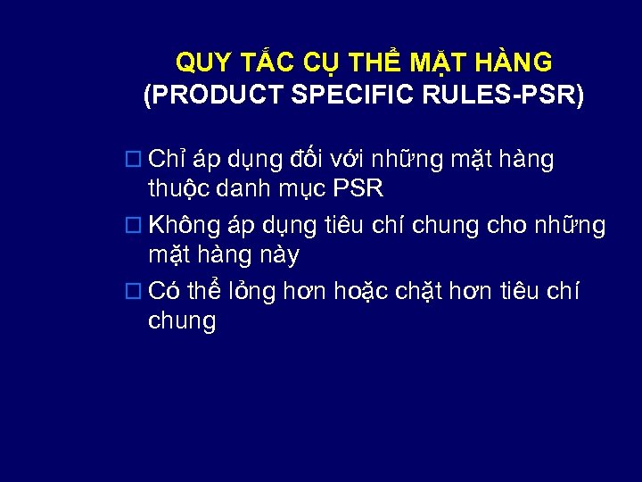 QUY TẮC CỤ THỂ MẶT HÀNG (PRODUCT SPECIFIC RULES-PSR) o Chỉ áp dụng đối