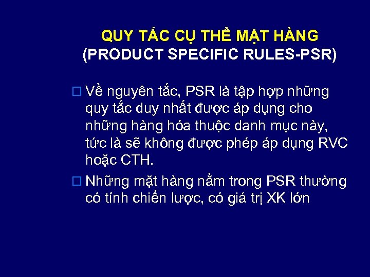 QUY TẮC CỤ THỂ MẶT HÀNG (PRODUCT SPECIFIC RULES-PSR) o Về nguyên tắc, PSR