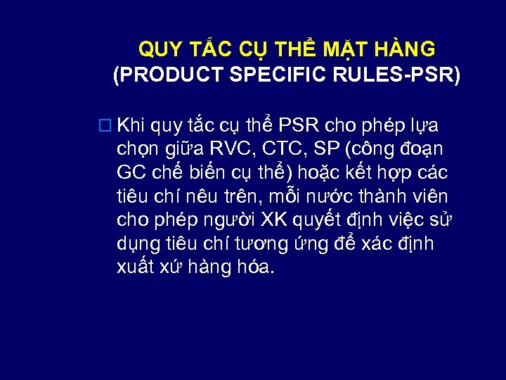 QUY TẮC CỤ THỂ MẶT HÀNG (PRODUCT SPECIFIC RULES-PSR) o Khi quy tắc cụ