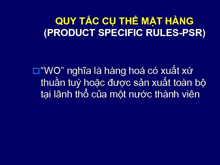 QUY TẮC CỤ THỂ MẶT HÀNG (PRODUCT SPECIFIC RULES-PSR) o “WO” nghĩa là hàng